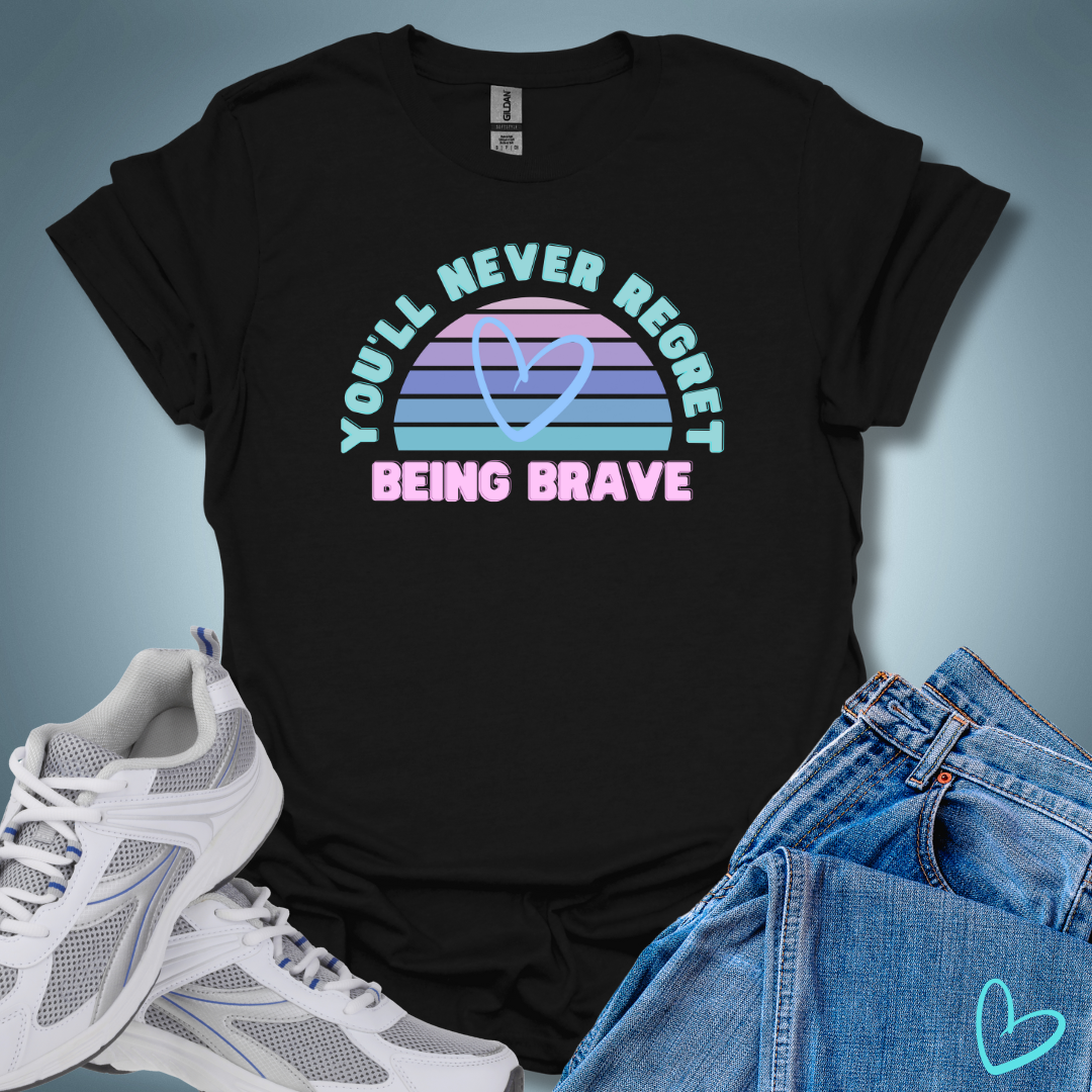 You'll Never Regret Being Brave T-Shirt