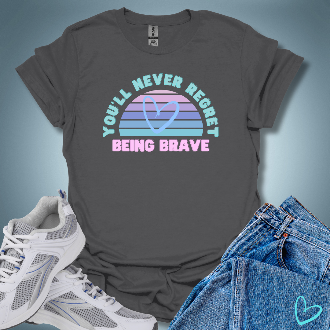 You'll Never Regret Being Brave T-Shirt