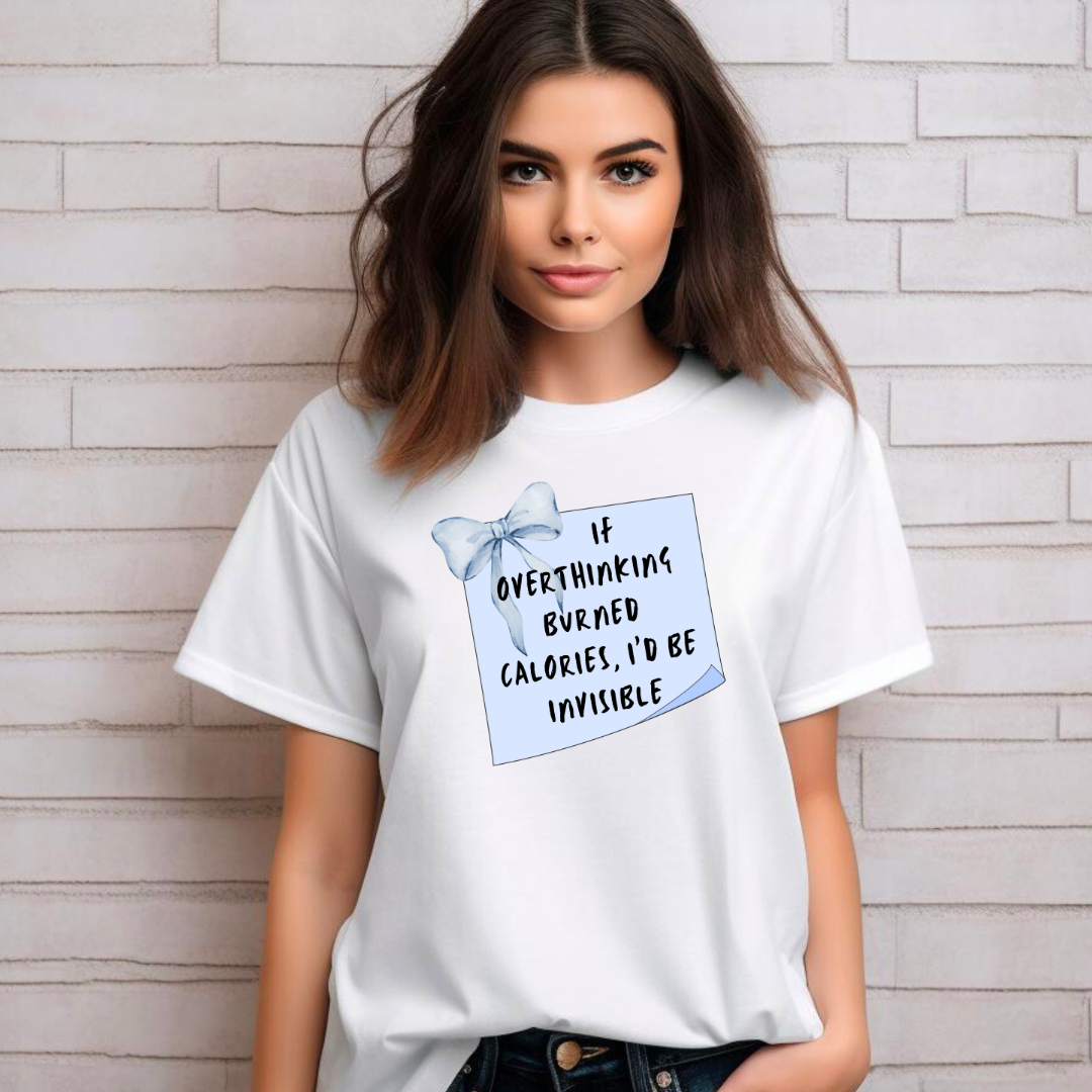 If Overthinking Burned Calories I'd Be Invisible T-Shirt