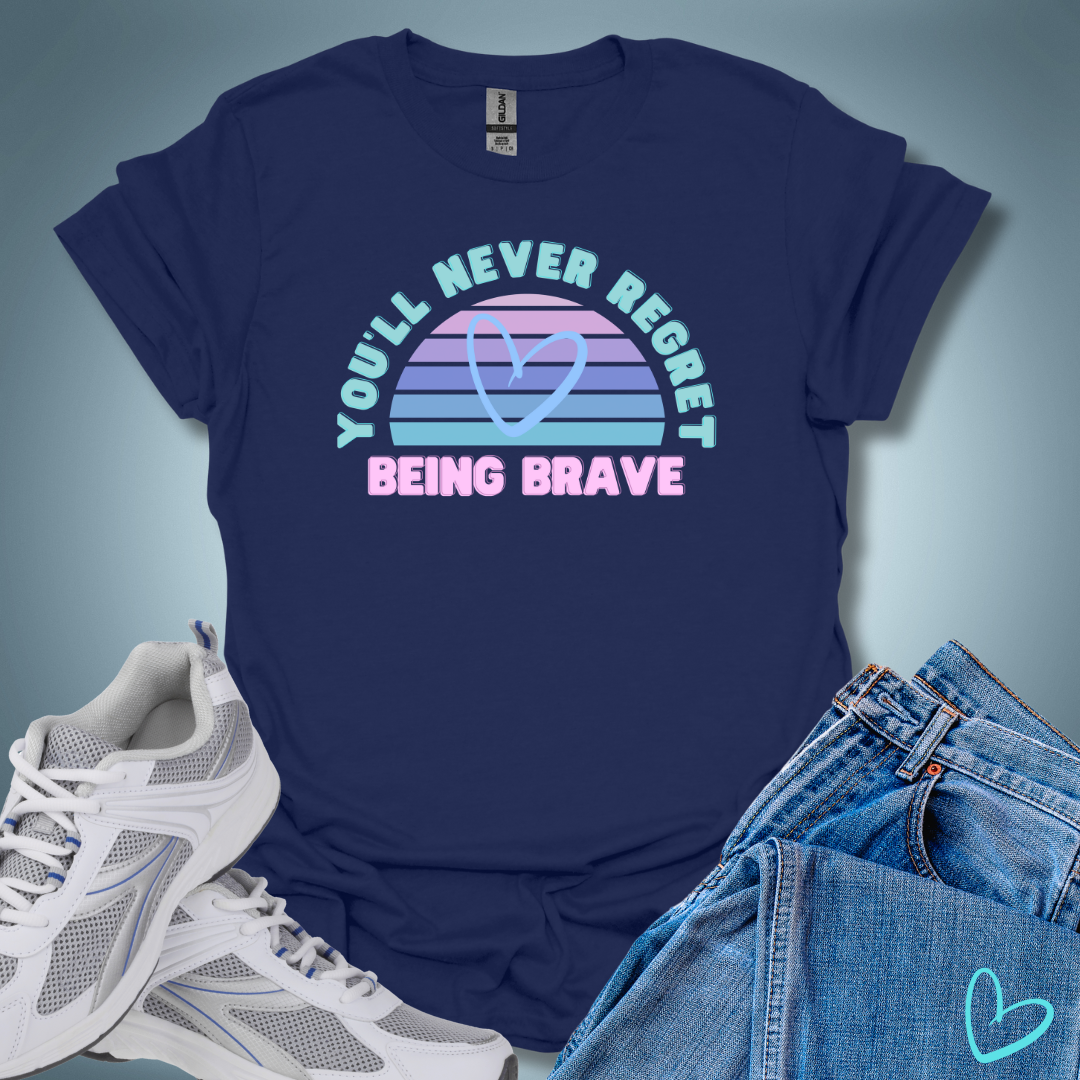 You'll Never Regret Being Brave T-Shirt