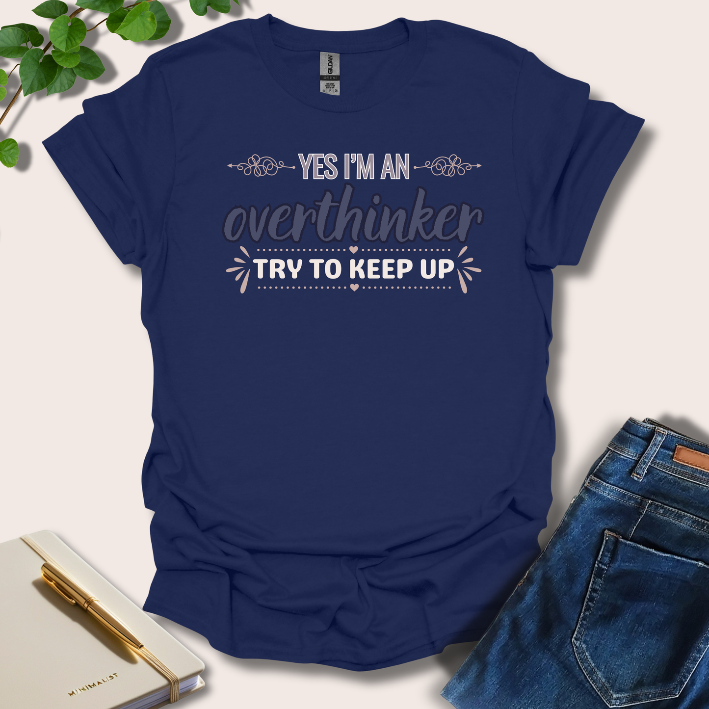 Yes I'm An Overthinker Keep Up T-Shirt