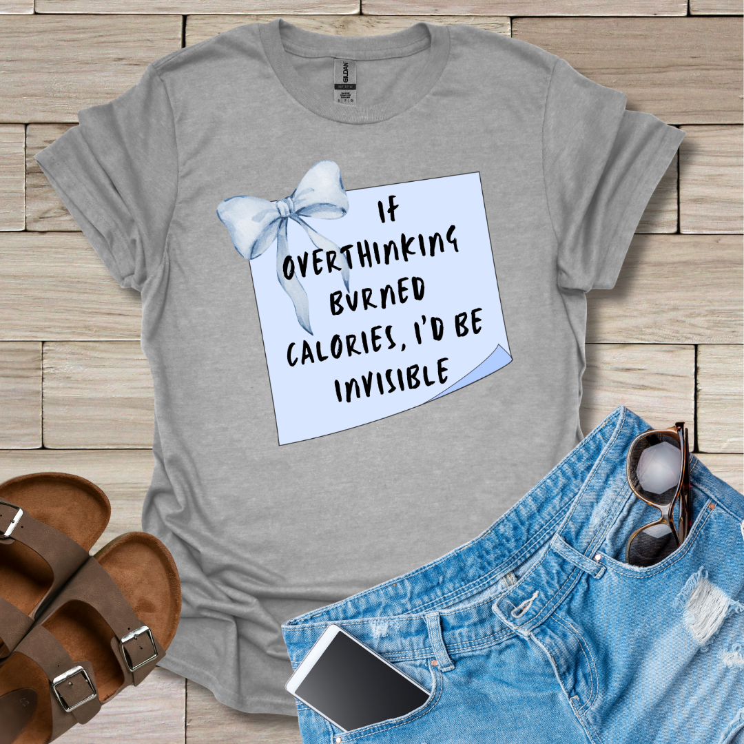 If Overthinking Burned Calories I'd Be Invisible T-Shirt