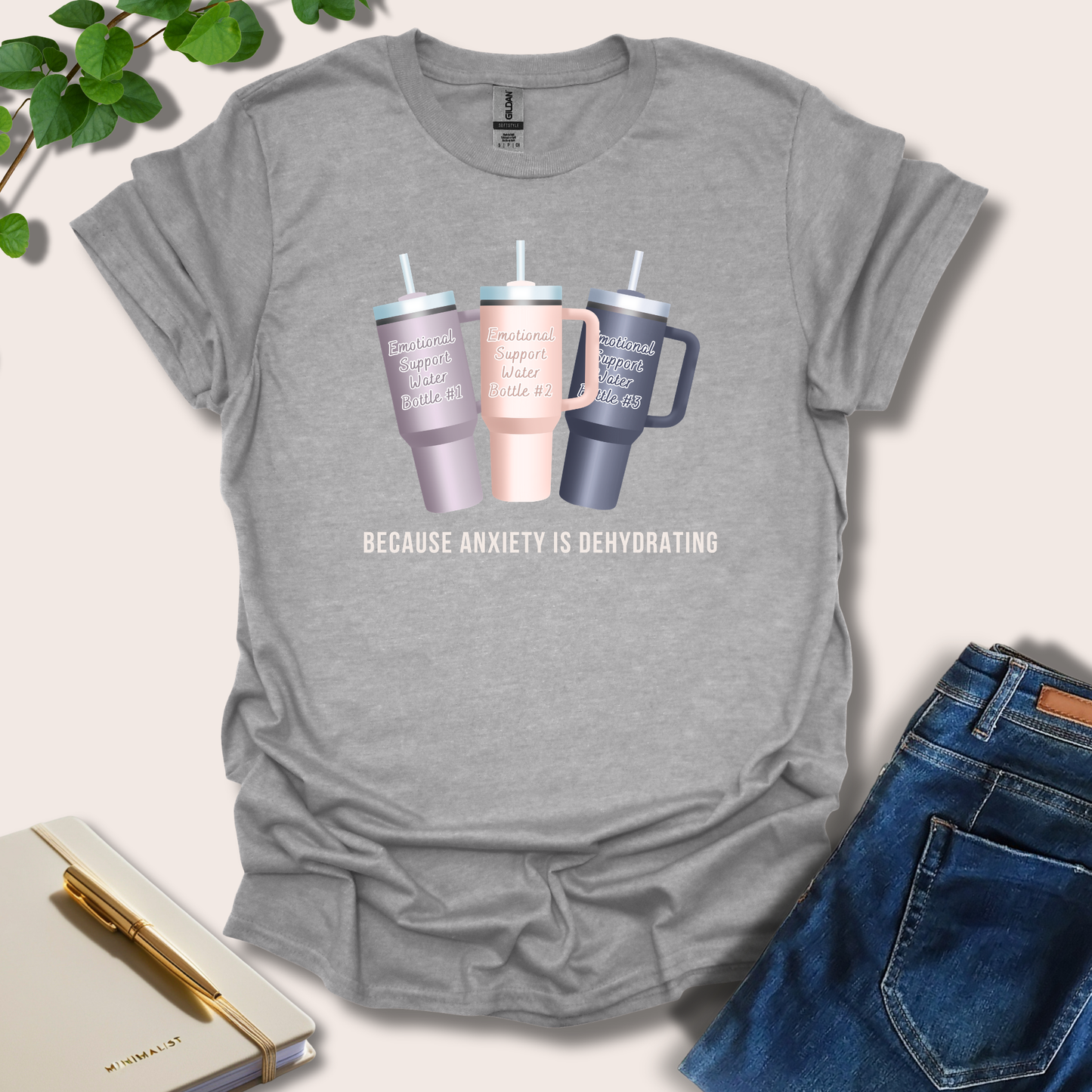 Because Anxiety is Dehydrating T-Shirt