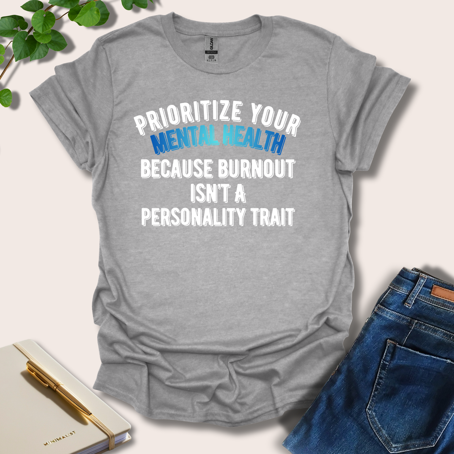 Prioritize Your Mental Health Because Burnout T-Shirt