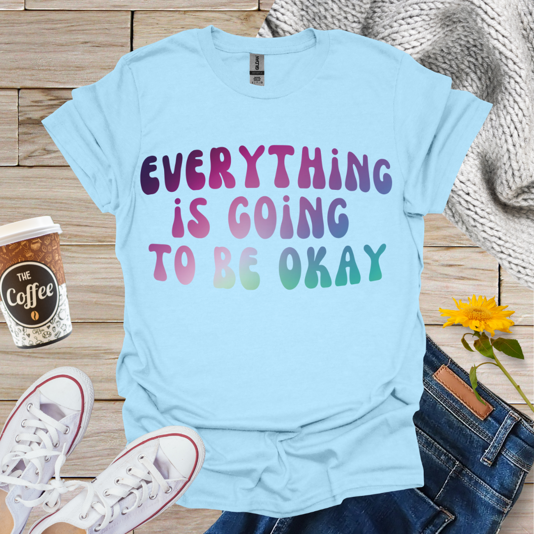 Everything Is Going To Be OK T-Shirt