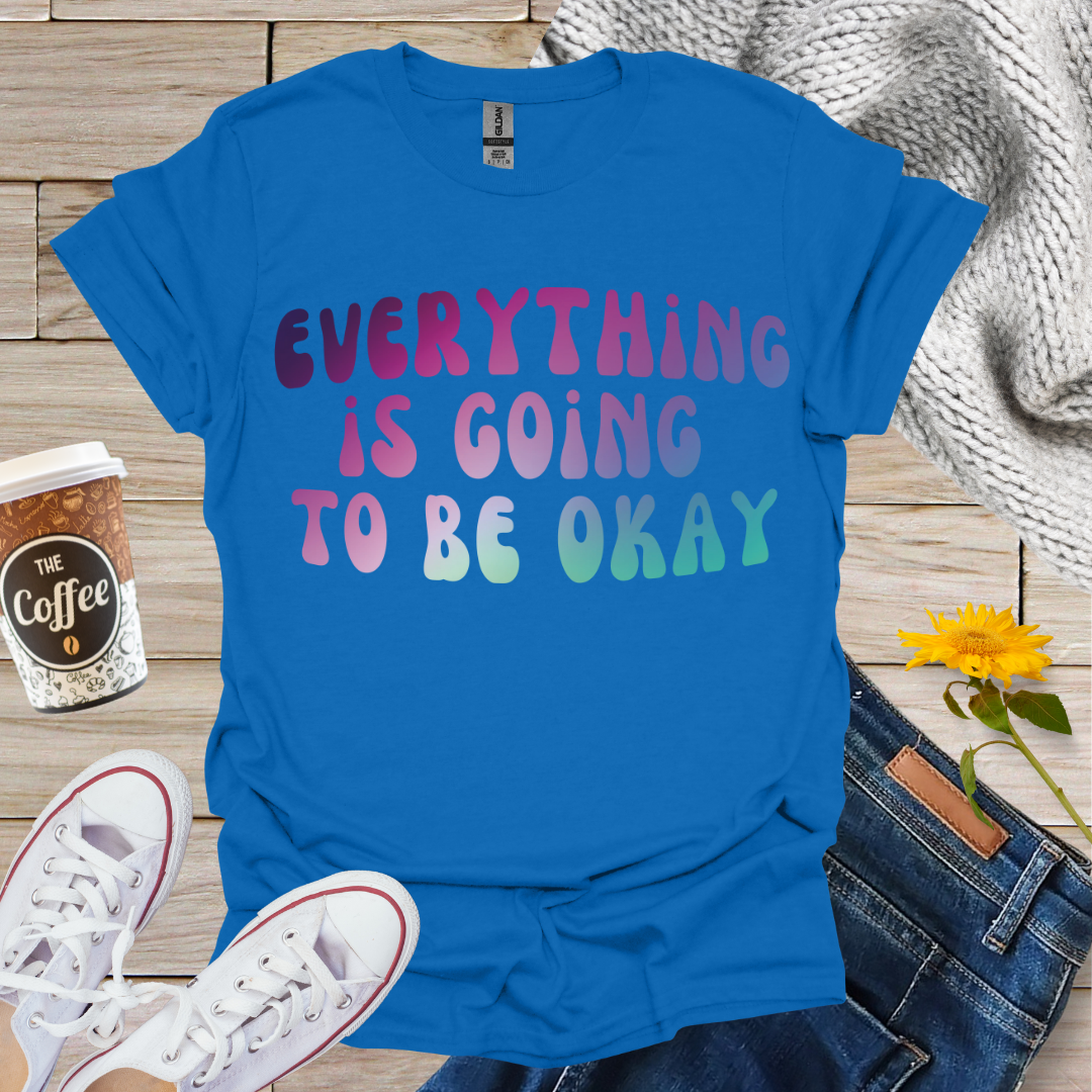 Everything Is Going To Be OK T-Shirt