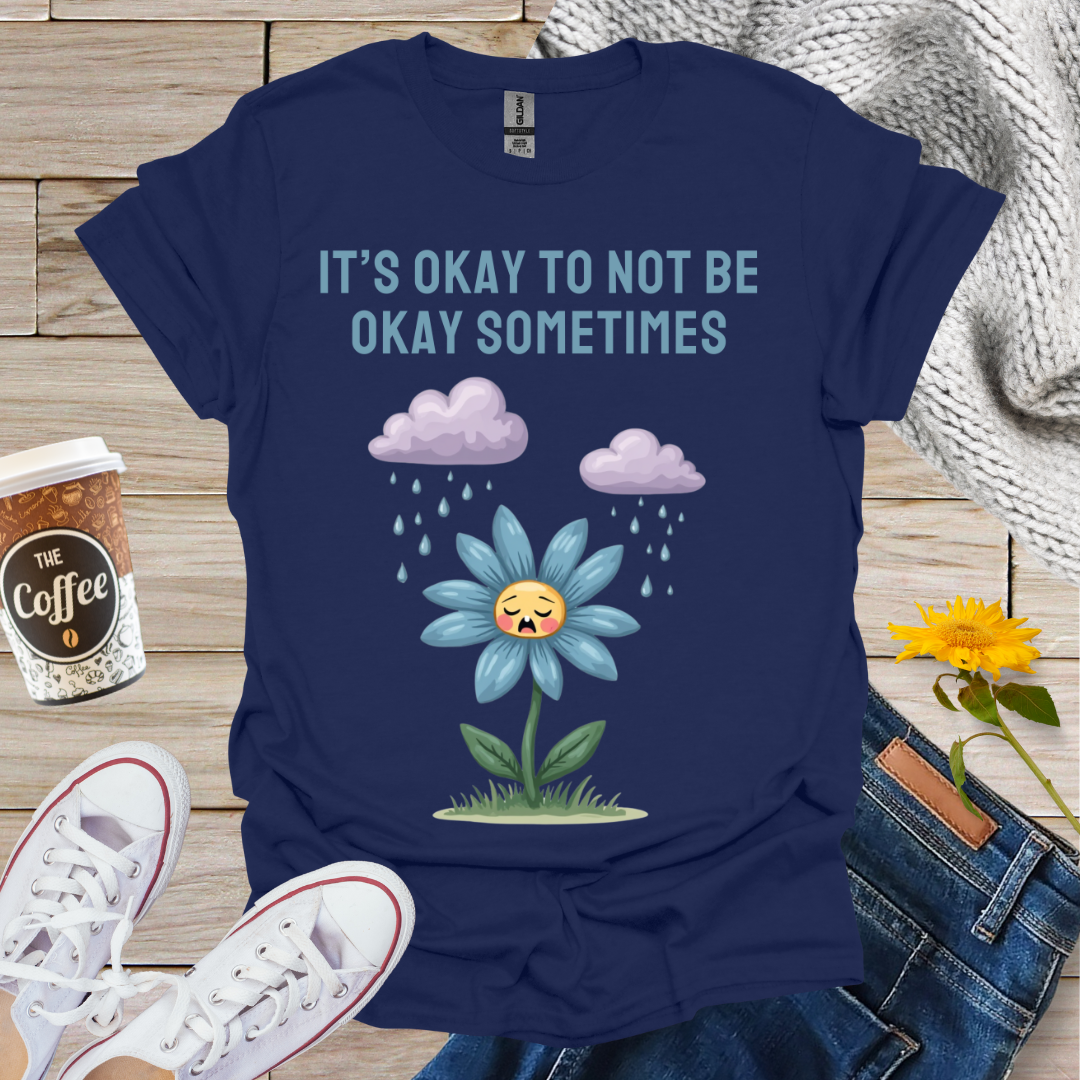 It's Okay To Not Be Okay T-Shirt