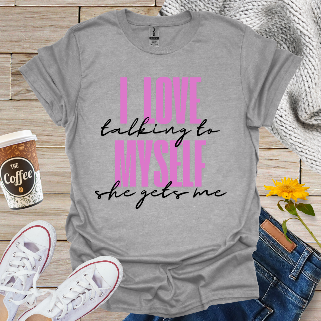I Love Talking To Myself T-Shirt