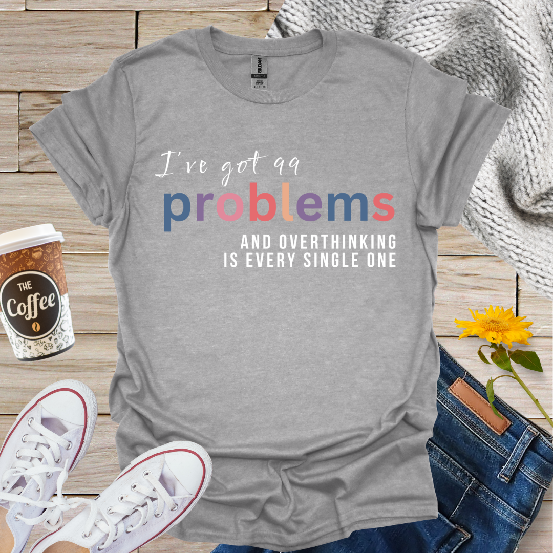 I've Got 99 Problems T-Shirt
