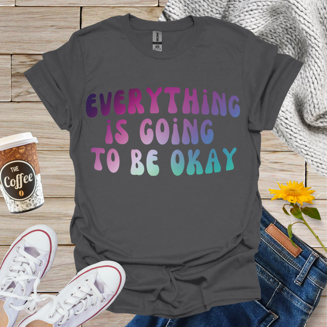 Everything Is Going To Be OK T-Shirt