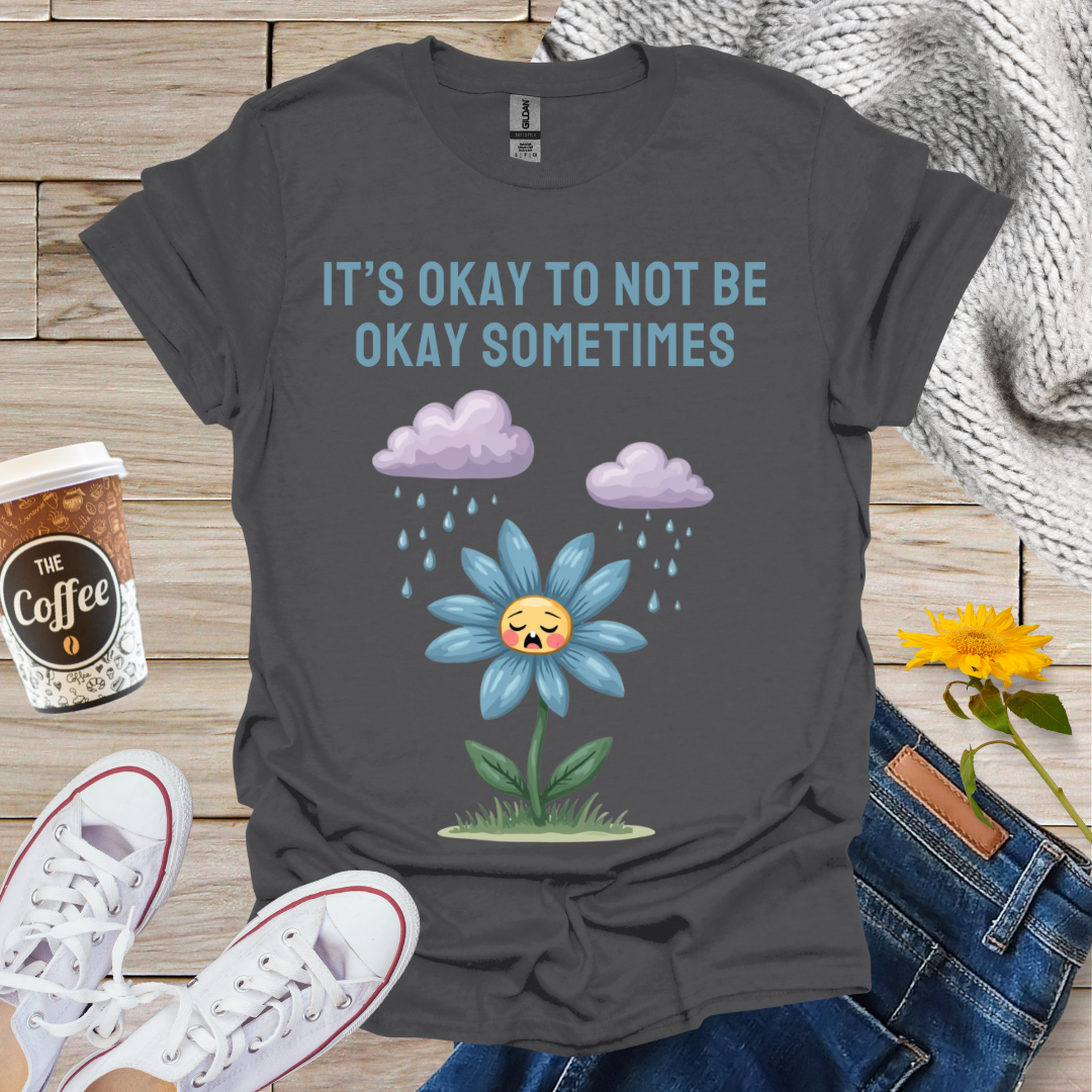 It's Okay To Not Be Okay T-Shirt