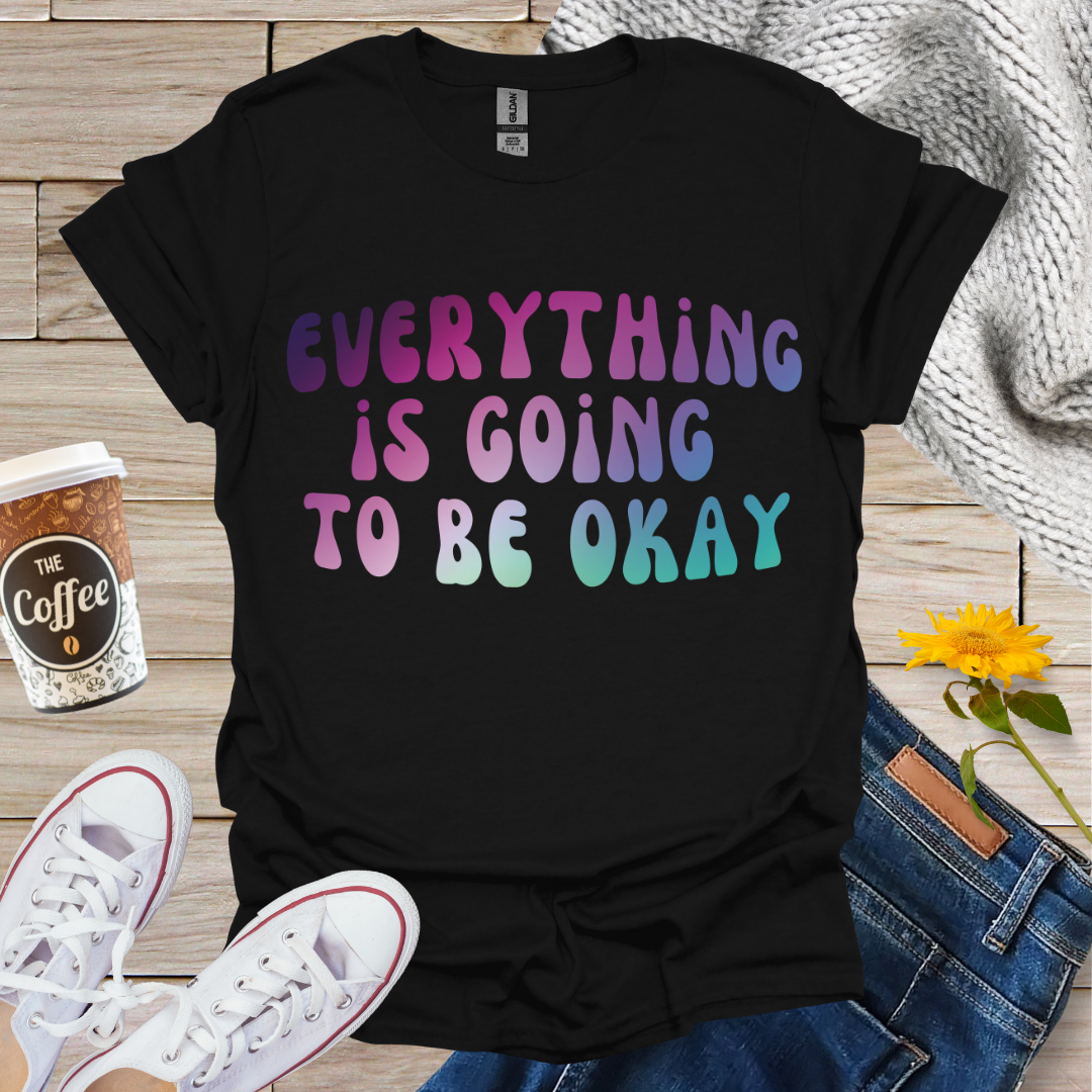 Everything Is Going To Be OK T-Shirt
