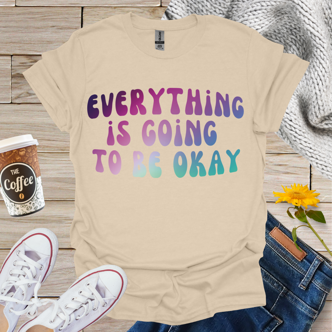 Everything Is Going To Be OK T-Shirt