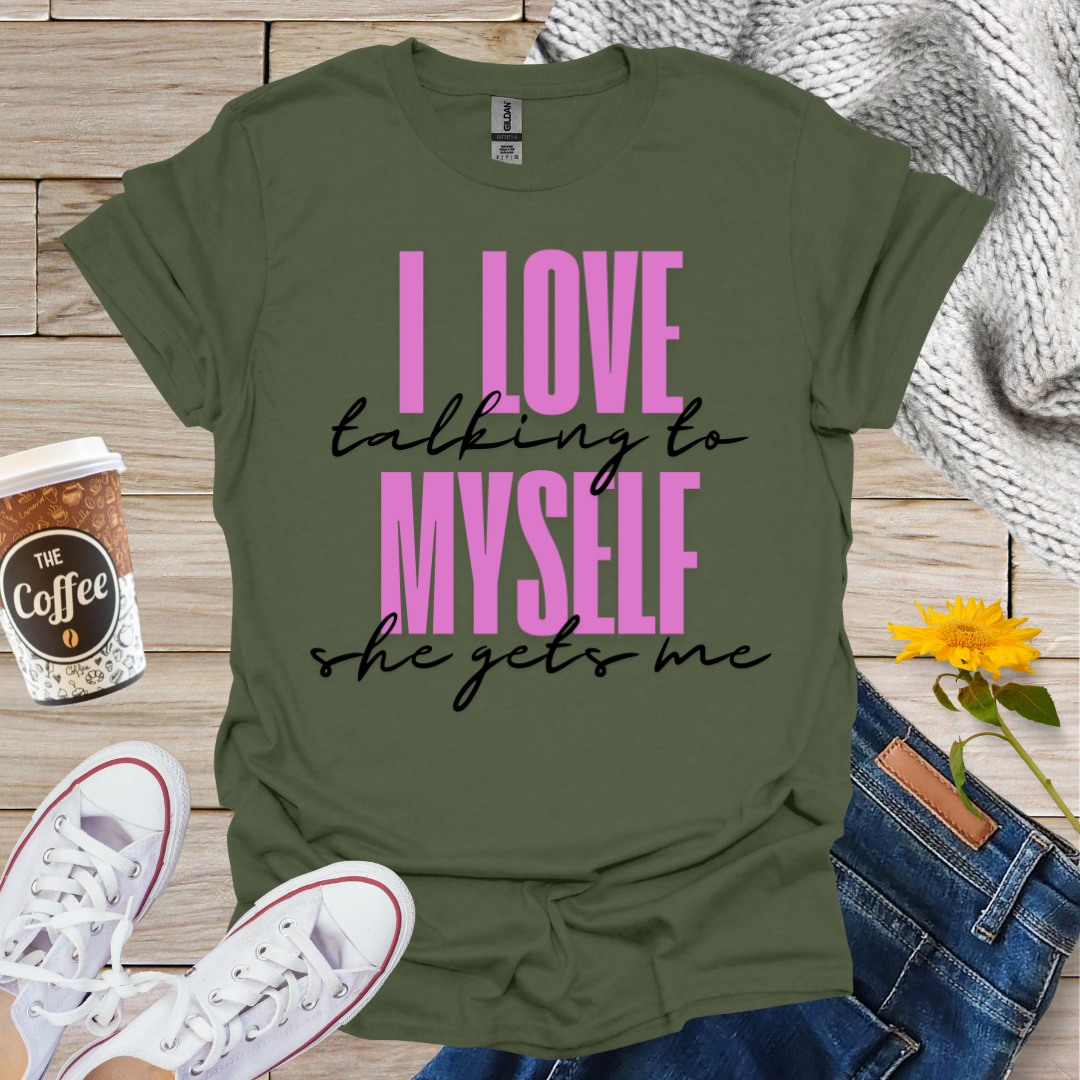 I Love Talking To Myself T-Shirt