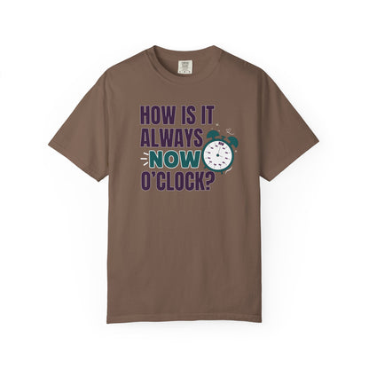 How Is It Always Now O'clock T-shirt
