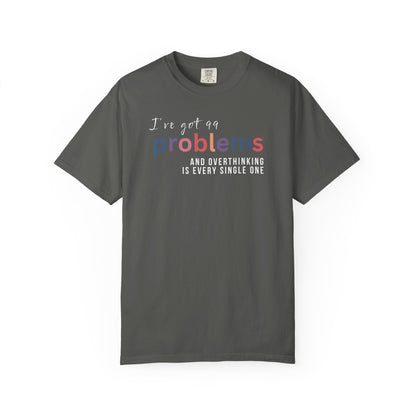 I've Got 99 Problems And Overthinking Is Every Single One T-shirt