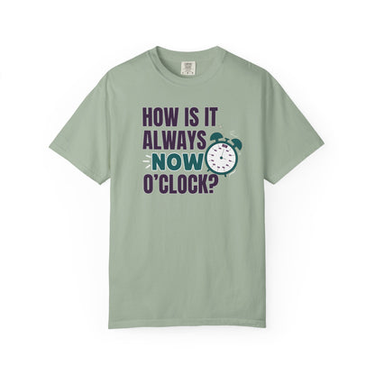 How Is It Always Now O'clock T-shirt