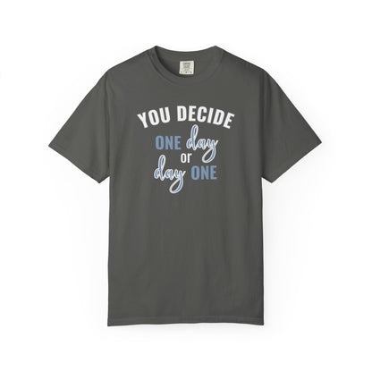 You Decide One Day Or Day One T-shirt