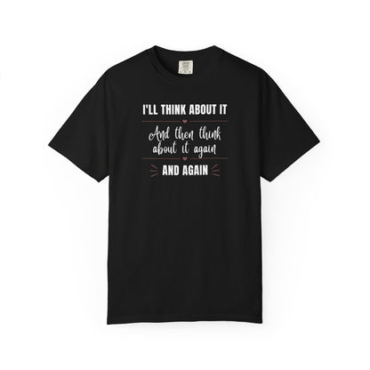 I'll Think About It T-shirt
