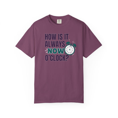 How Is It Always Now O'clock T-shirt