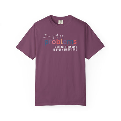 I've Got 99 Problems And Overthinking Is Every Single One T-shirt