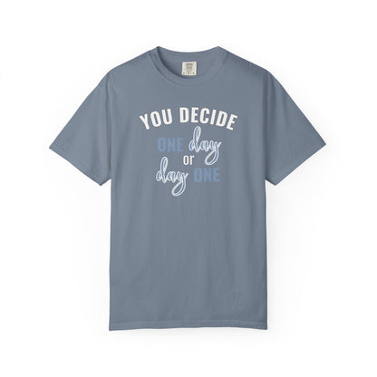 You Decide One Day Or Day One T-shirt