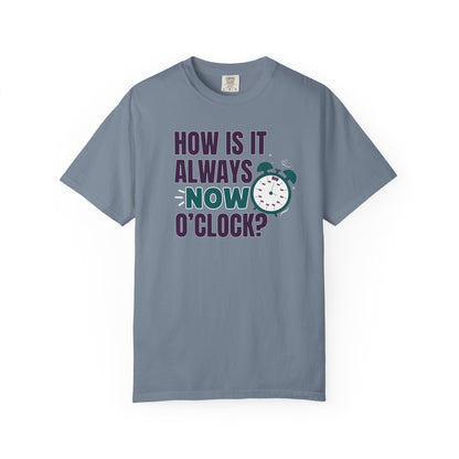 How Is It Always Now O'clock T-shirt