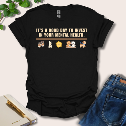 It's A Good Day To Invest In Your Mental Health T-Shirt