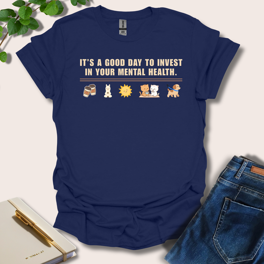 It's A Good Day To Invest In Your Mental Health T-Shirt