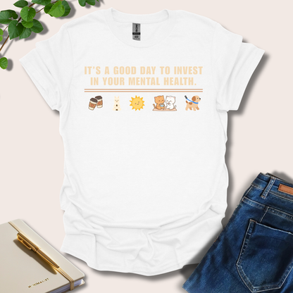 It's A Good Day To Invest In Your Mental Health T-Shirt