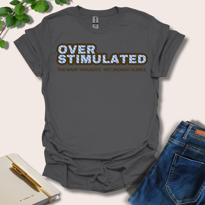 Overstimulated. Too Many Thoughts. Not Enough Silence T-Shirt