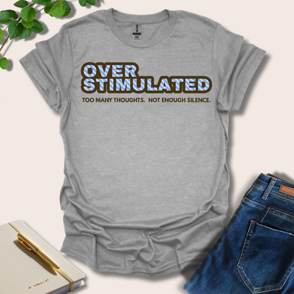 Overstimulated. Too Many Thoughts. Not Enough Silence T-Shirt