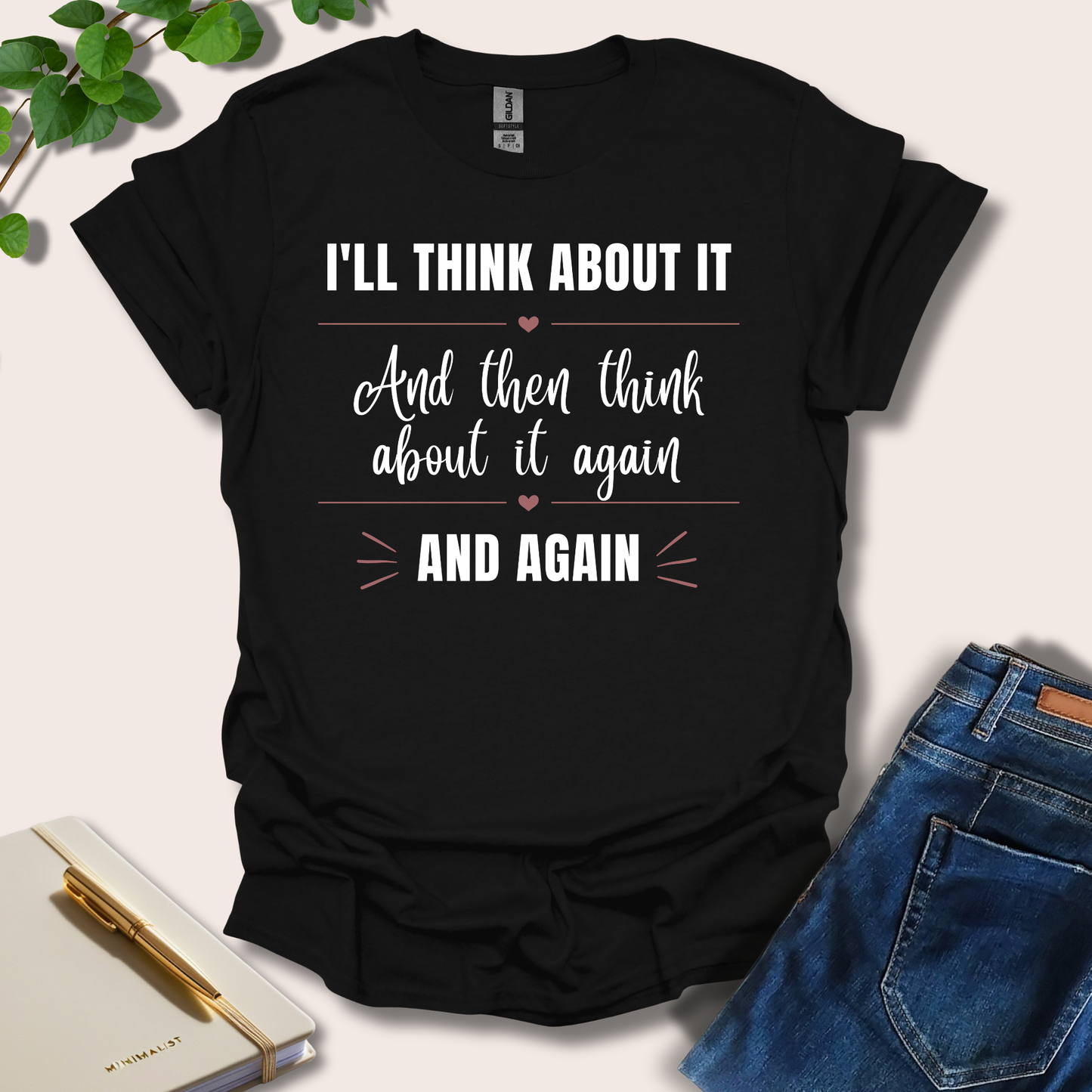 I'll Think About It And Then Think About It Again And Again T-Shirt