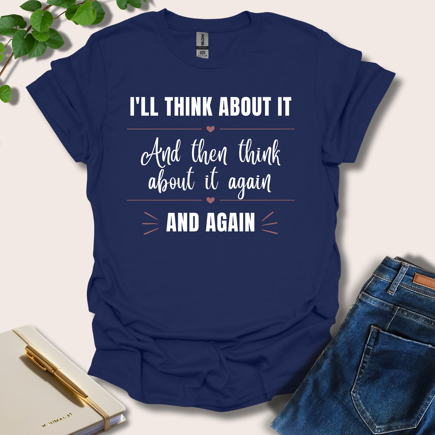 I'll Think About It And Then Think About It Again And Again T-Shirt