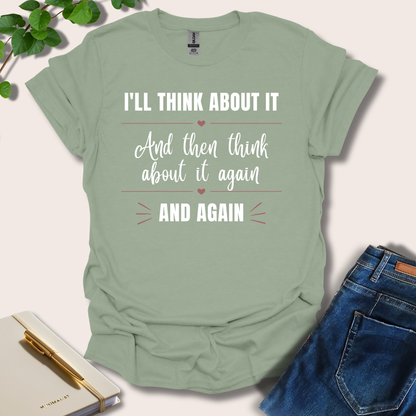 I'll Think About It And Then Think About It Again And Again T-Shirt