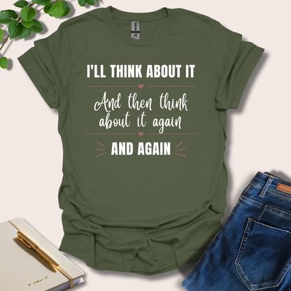 I'll Think About It And Then Think About It Again And Again T-Shirt