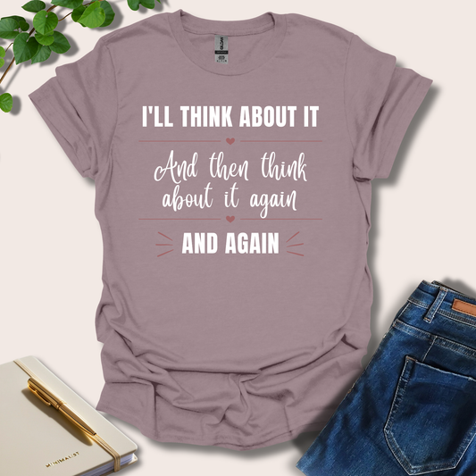 I'll Think About It And Then Think About It Again And Again T-Shirt