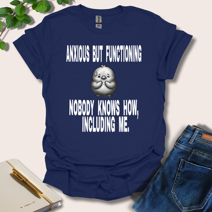 Anxious But Functioning Nobody Knows How Including Me T-Shirt