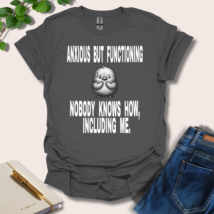 Anxious But Functioning Nobody Knows How Including Me T-Shirt