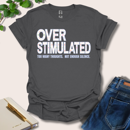 Overstimulated. Too Many Thoughts. Not Enough Silence T-Shirt