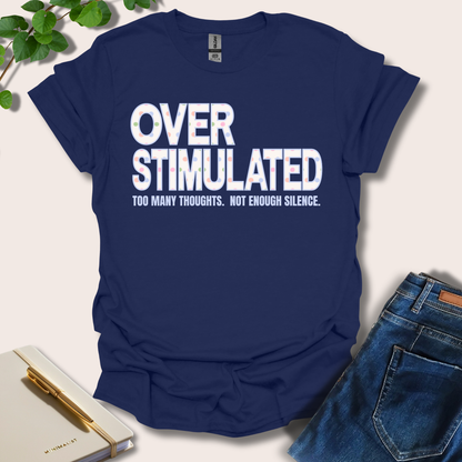 Overstimulated. Too Many Thoughts. Not Enough Silence T-Shirt