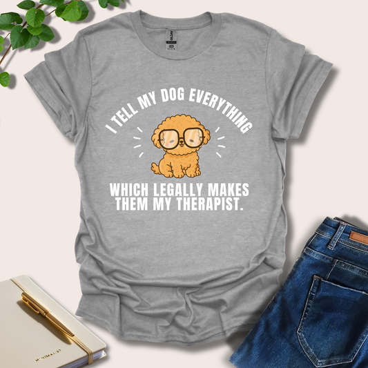 I Tell My Dog Everything T-Shirt