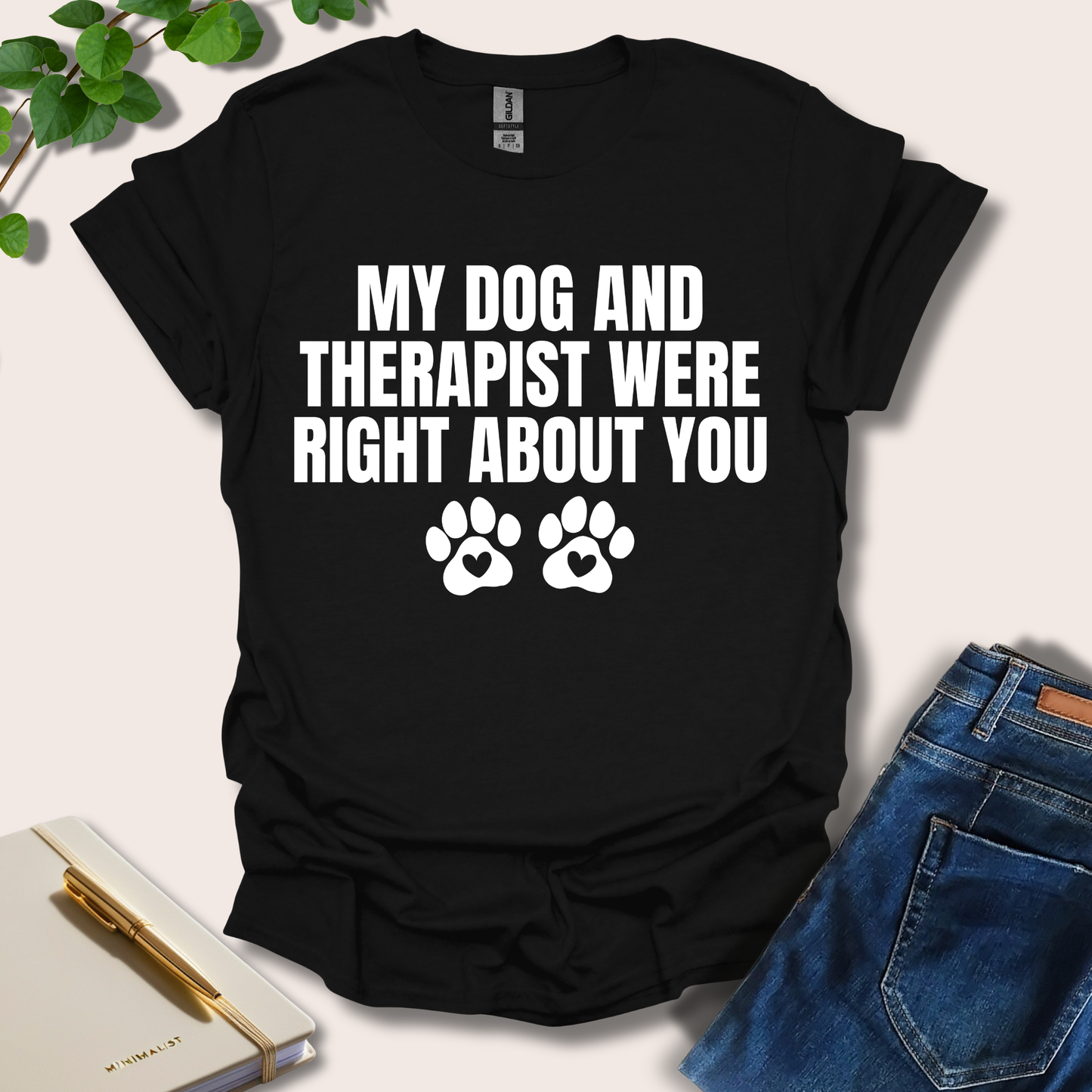 My Dog And Therapist Were Right About You T-Shirt