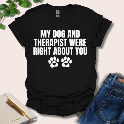 My Dog And Therapist Were Right About You T-Shirt