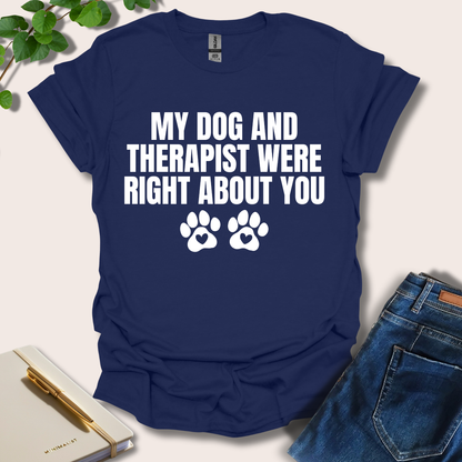 My Dog And Therapist Were Right About You T-Shirt