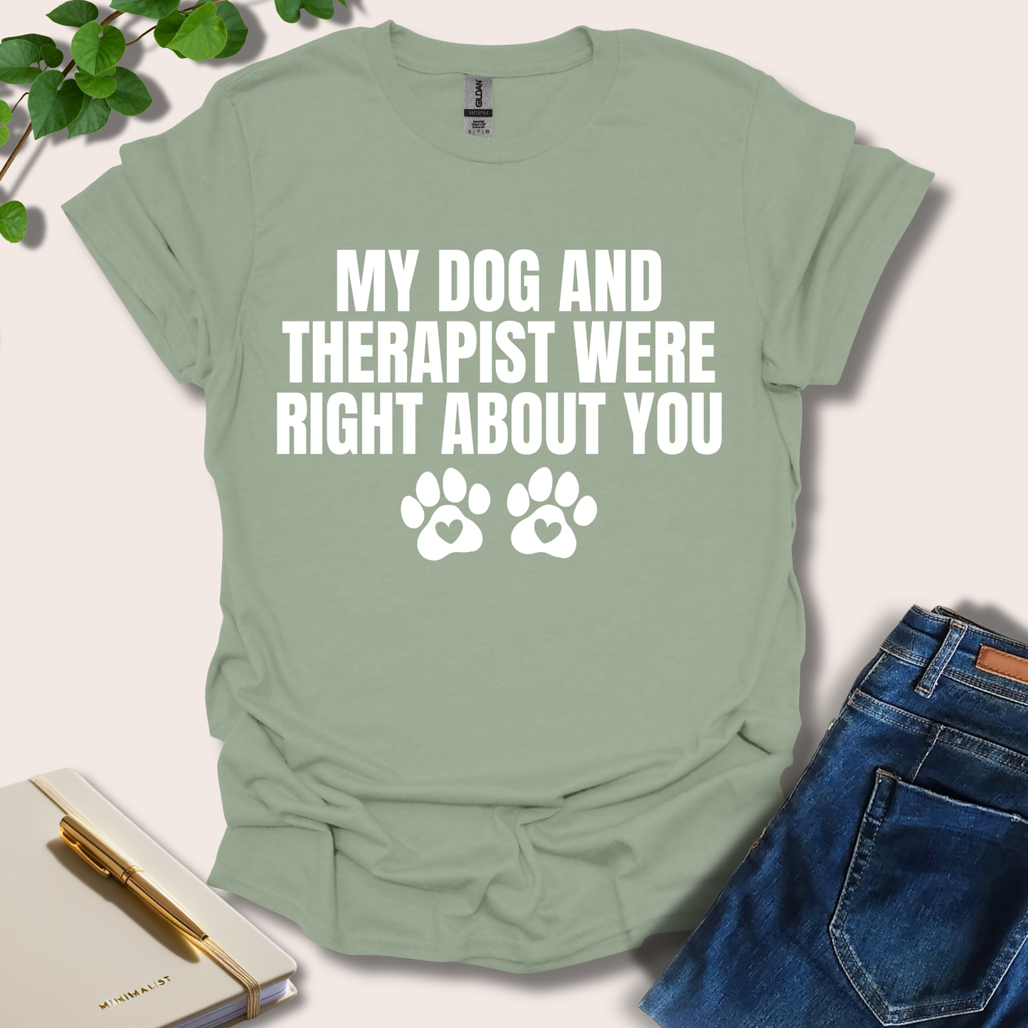 My Dog And Therapist Were Right About You T-Shirt