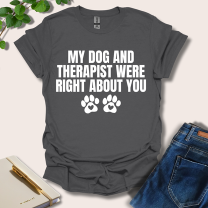 My Dog And Therapist Were Right About You T-Shirt