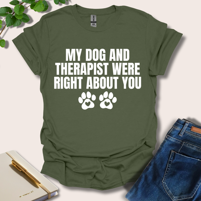 My Dog And Therapist Were Right About You T-Shirt