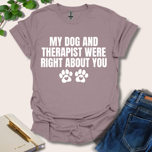 My Dog And Therapist Were Right About You T-Shirt