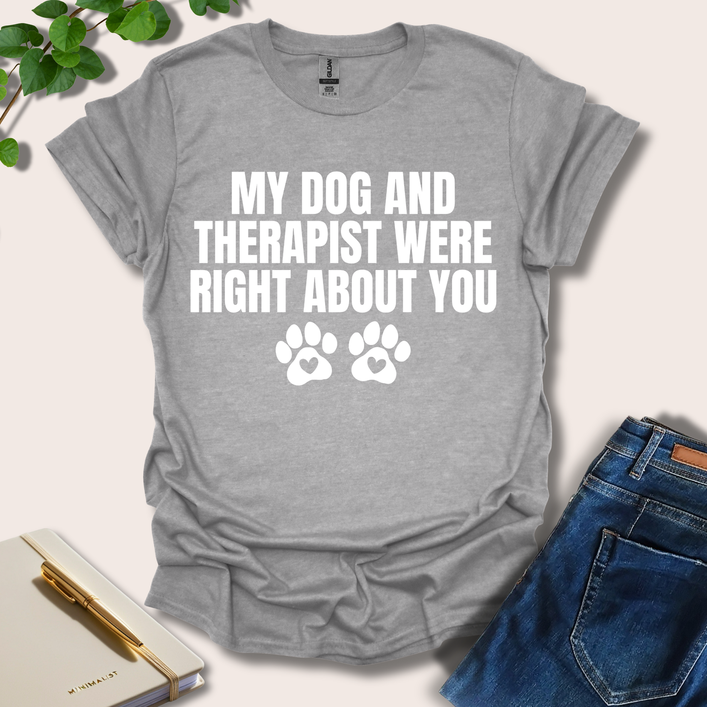 My Dog And Therapist Were Right About You T-Shirt